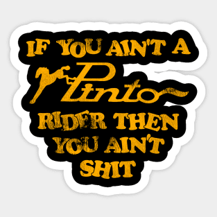 If You Ain't a Pinto Rider Then You Ain't Shit Sticker